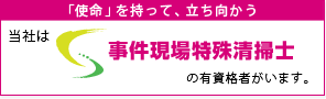 当社は事件現場特殊清掃士の有資格者がいます。